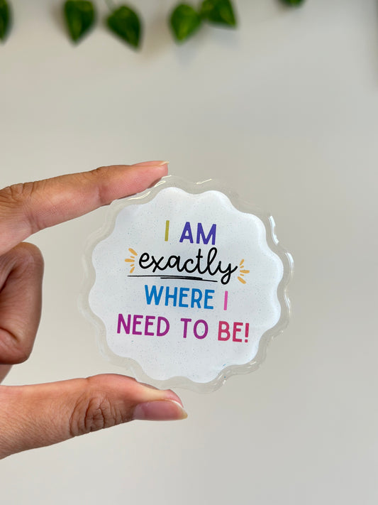 I am exactly where I need to be - Acrylic Magnet