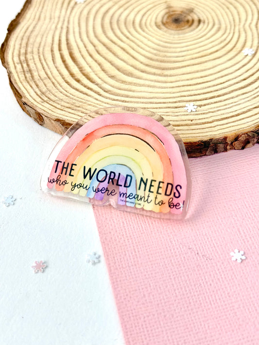 The world needs who you were meant to be - Acrylic magnet