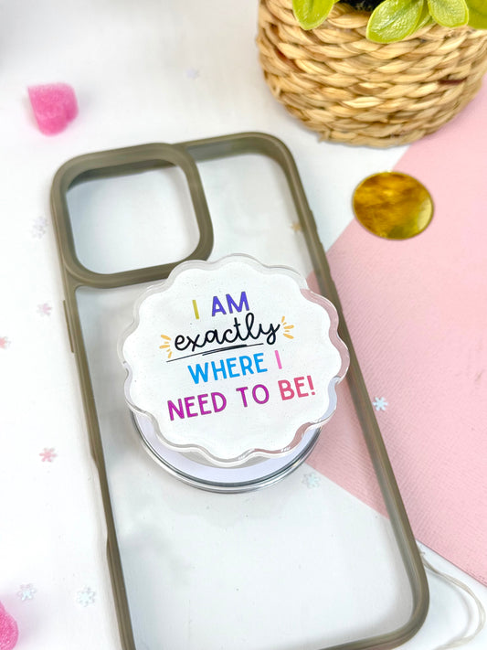 I am exactly where i need to be big - Acrylic phone grip