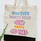 Whatever makes your soul happy do that - Canvas bag