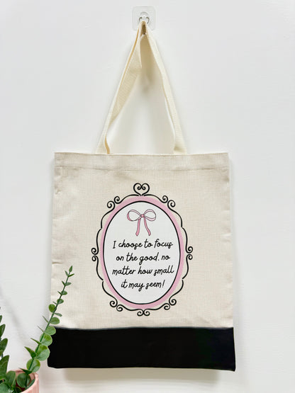 I choose to focus on good no matter how small it may seem - Canvas bag