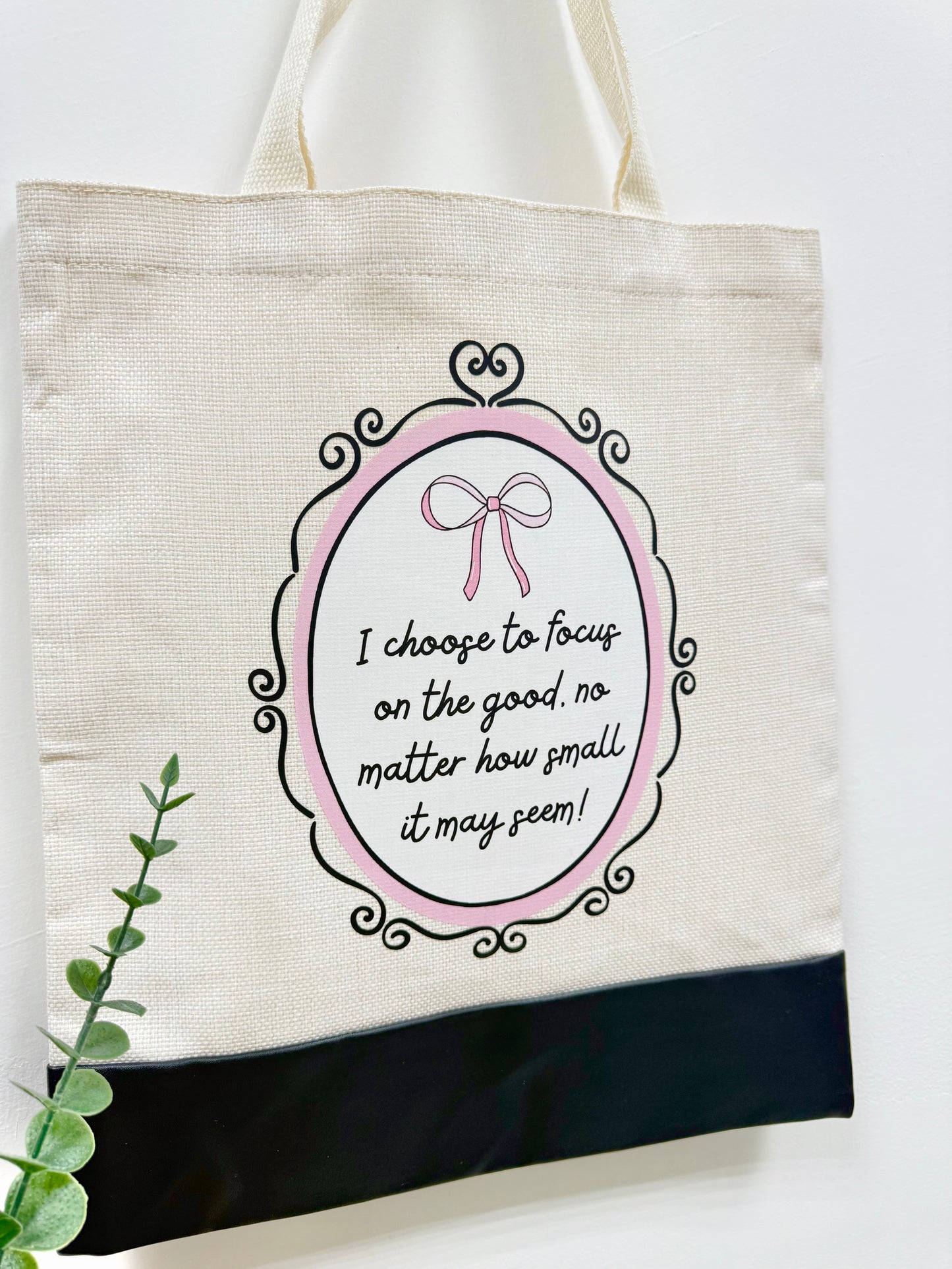 I choose to focus on good no matter how small it may seem - Canvas bag