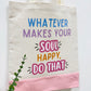 Whatever makes your soul happy do that - Canvas bag