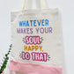 Whatever makes your soul happy do that - Canvas bag