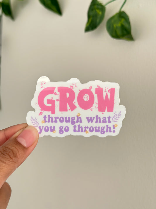 Grow through what you go through Sticker