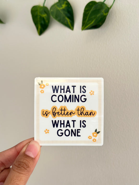 What is coming is better than what is gone Sticker