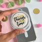 Good Things Take Time - Acrylic phone grip