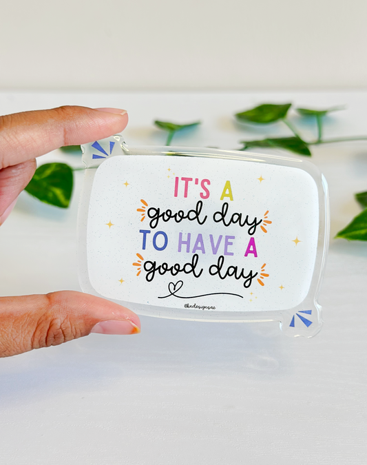 It's a good day to have a good day - Acrylic magnet